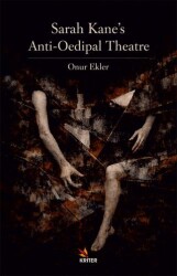 Sarah Kane’s Anti-Oedipal Theatre - Kriter Yayınları