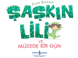 Şaşkın Lili ve Müzede Bir Gün - İş Bankası Kültür Yayınları