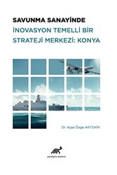 Savunma Sanayinde İnovasyon Temelli Bir Strateji Merkezi: Konya - Paradigma Akademi Yayınları