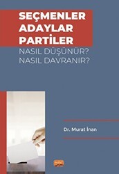 Seçmenler, Adaylar, Partiler Nasıl Düşünür? Nasıl Davranır? - Nobel Bilimsel Eserler
