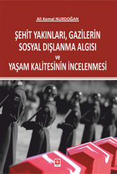 Şehit Yakınları, Gazilerin Sosyal Dışlanma Algısı ve Yaşam Kalitesinin İncelenmesi - Ekin Basım Yayın