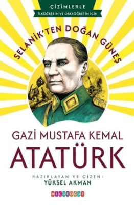 Selanik`ten Doğan Güneş: Gazi Mustafa Kemal Atatürk - 1