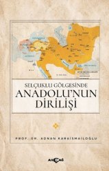 Selçuklu Gölgesinde Anadolu’nun Dirilişi - Akçağ Yayınları