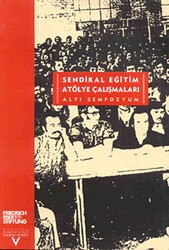 Sendikal Eğitim Atölye Çalışmaları Altı Sempozyum - Tarih Vakfı Yurt Yayınları