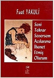 Seni Tekrar Seversem Acılarıma İhanet Etmiş Olurum - Ezgi Kitabevi Yayınları