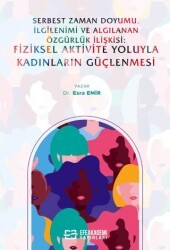 Serbest Zaman Doyumu, İlgilenimi ve Algılanan Özgürlük İlişkisi: Fiziksel Aktivite Yoluyla Kadınların Güçlenmesi - Efe Akademi Yayınları