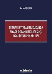 Sermaye Piyasası Hukukunda Piyasa Dolandırıcılığı Suçu 6362 Sayılı SPKn Md. 107 - On İki Levha Yayınları