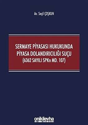 Sermaye Piyasası Hukukunda Piyasa Dolandırıcılığı Suçu 6362 Sayılı SPKn Md. 107 - 1