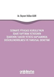Sermaye Piyasası Kurulu`nun İdari Yaptırım Yetkisinin İdarenin Takdir Yetkisi Kapsamında Değerlendirilmesi ve Yargısal Denetimi - On İki Levha Yayınları