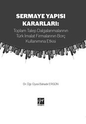 Sermaye Yapısı Kararları: Toplam Talep Dalgalanmalarının Türk İmalat Firmalarının Borç Kullanımına Etkisi - Gazi Kitabevi