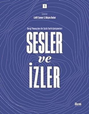 Sesler ve İzler Cilt - 1 - Dergi Yayıncıları ile Sözlü Tarih Görüşmeleri - 1