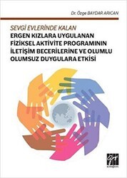 Sevgi Evlerinde Kalan Ergen Kızlara Uygulanan Fiziksel Aktivite Programının İletişim Becerilerine ve Olumlu Olumsuz Duygulara Etkisi - Gazi Kitabevi
