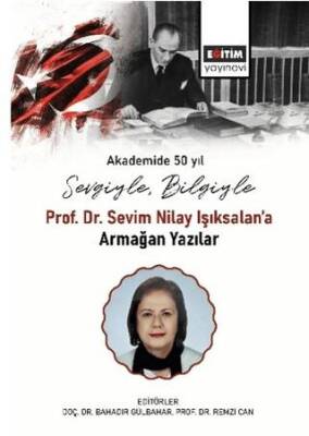 Sevgiyle, Bilgiyle Prof. Dr. Sevim Nilay Işıksalan’a Armağan Yazılar - 1