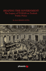 Shaping the Government The Legacy of TUSIAD on Turkısh Public Policy - Phoenix Yayınevi