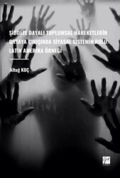 Şiddete Dayalı Toplumsal Hareketlerin Ortaya Çıkışında Siyasal Sistemin Rolü: Latin Amerika Örneği - Gazi Kitabevi