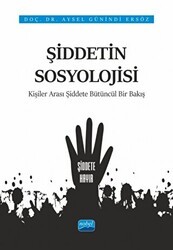 Şiddetin Sosyolojisi - Kişiler Arası Şiddete Bütüncül Bir Bakış - Nobel Akademik Yayıncılık