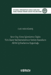 Sınır Dışı Etme İşlemlerine İlişkin Türk İdare Mahkemelerince Verilen Kararların AİHM İçtihatlarına Uygunluğu İstanbul Üniversitesi Hukuk Fakültesi Kamu Hukuku Yüksek Lisans Tezleri Dizisi No: 17 - On İki Levha Yayınları