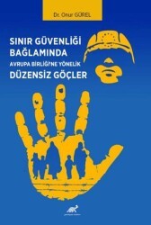 Sınır Güvenliği Bağlamında Avrupa Birliği’ne Yönelik Düzensiz Göçler - Paradigma Akademi Yayınları