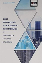 Şirket Birleşmelerinin Etkinlik Açısından Değerlendirilmesi ve Türk Bankacılık Sektöründe Bir Uygulama - Eğitim Yayınevi - Bilimsel Eserler