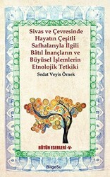 Sivas ve Çevresinde Hayatın Çeşitli Safhalarıyla İlgili Batıl İnançların ve Büyüsel İşlemlerin Etnolojik Tetkiki - BilgeSu Yayıncılık