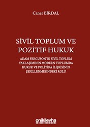 Sivil Toplum ve Pozitif Hukuk: Adam Ferguson`ın Sivil Toplum Yaklaşımının Modern Toplumda Hukuk ve Politika İlişkisinin Şekillenmesindeki Rolü - On İki Levha Yayınları