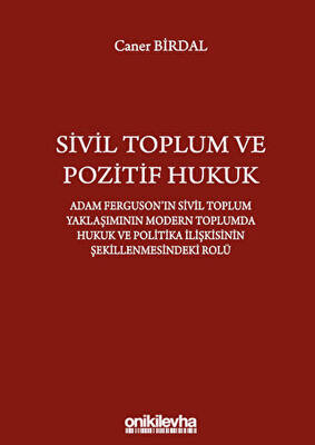 Sivil Toplum ve Pozitif Hukuk: Adam Ferguson`ın Sivil Toplum Yaklaşımının Modern Toplumda Hukuk ve Politika İlişkisinin Şekillenmesindeki Rolü - 1