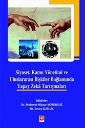 Siyaset, Kamu Yönetimi ve Uluslararası İlişkiler Bağlamında Yapay Zeka Tartışmaları - Ekin Basım Yayın