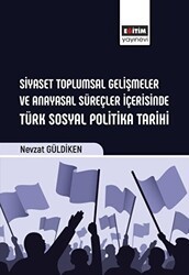 Siyaset Toplumsal Gelişmeler ve Anayasal Süreçler İçerisinde Türk Sosyal Politika Tarihi - Eğitim Yayınevi - Bilimsel Eserler