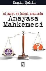 Siyaset ve Hukuk Arasında Anayasa Mahkemesi - İz Yayıncılık