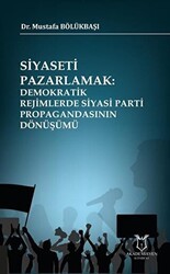 Siyaseti Pazarlamak Demokratik Rejimlerde Siyasi Parti Propagandasının Dönüşümü - Akademisyen Kitabevi