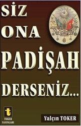 Siz Ona Padişah Derseniz - Toker Yayınları