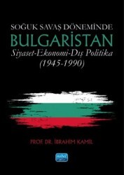 Soğuk Savaş Döneminde Bulgaristan Siyaset-Ekonomi-Dış Politika 1945-1990 - Nobel Akademik Yayıncılık
