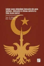 Soğuk Savaş Döneminde İdeolojik Bir Akım: Tarihsel, İdeolojik ve Siyasal Boyutu İle Türk İslam Sentezi - Gazi Kitabevi