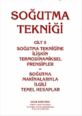Soğutma Tekniği Cilt: 2 - Soğutma Tekniğine İlişkin Termodinamiksel Prensipler ve Soğutma Makinalarıyla İlgili Temel Hesaplar - 1