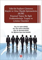 Söke`de Faaliyet Gösteren Küçük ve Orta Ölçekli işletmelerin KOBİ Finansal Yapısı ile İlgili Problemlerinin Tespiti ve Çözüm Önerileri - Ekin Basım Yayın