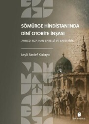 Sömürge Hindistan’ında Dinî Otorite İnşası: Ahmed Rıza Han Barelvî ve Barelvîlik - İbn Haldun Üniversitesi Yayınları