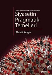 Sömürgecilikten Küreselleşmeye Siyasetin Pragmatik Temelleri - Phoenix Yayınevi