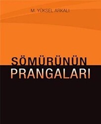 Sömürünün Prangaları - Yazarın Kendi Yayını - M. Yüksel Arkalı