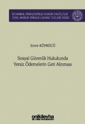 Sosyal Güvenlik Hukukunda Yersiz Ödemelerin Geri Alınması İstanbul Üniversitesi Hukuk Fakültesi Özel Hukuk Yüksek Lisans Tezleri Dizisi No: 76 - On İki Levha Yayınları
