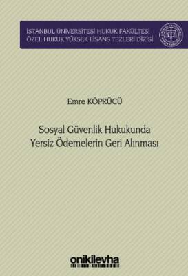 Sosyal Güvenlik Hukukunda Yersiz Ödemelerin Geri Alınması İstanbul Üniversitesi Hukuk Fakültesi Özel Hukuk Yüksek Lisans Tezleri Dizisi No: 76 - 1
