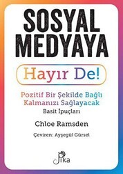 Sosyal Medyaya Hayır De! - Pozitif Bir Şekilde Bağlı Kalmanızı Sağlayacak Basit İpuçları - Pika Yayınevi