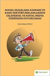 Sosyal Pazarlama Kavramı ve Kamu Sektörü Reklamlarının Geleneksel ve Sosyal Medya Üzerinden Duyurulması - Hiperlink Yayınları