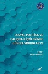 Sosyal Politika ve Çalışma İlişkilerinde Güncel Sorunlar: IV - Paradigma Akademi Yayınları
