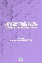 Sosyal Politika ve Çalışma İlişkilerinde Güncel Sorunlar: V - Turkuazkey Akademik Yayınlar