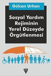 Sosyal Yardım Rejiminin Yerel Düzeyde Örgütlenmesi - Urzeni Yayıncılık