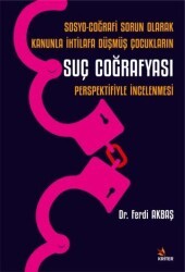 Sosyo-Coğrafi Sorun Olarak Kanunla İhtilafa Düşmüş Çocukların Suç Coğrafyası Perspektifiyle İncelenmesi - Kriter Yayınları