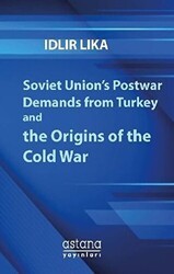 Soviet Union’s Postwar Demands From Turkey And The Origins of The Cold War - Astana Yayınları