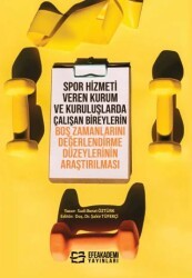 Spor Hizmeti Veren Kurum ve Kuruluşlarda Çalışan Bireylerin Boş Zamanlarını Değerlendirme Düzeylerinin Araştırılması - Efe Akademi Yayınları