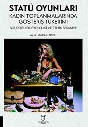 Statü Oyunları Kadın Toplanmalarında Gösteriş Tüketimi, Bourdıeu Sosyolojisi ve Etnik Sermaye - Akademisyen Kitabevi