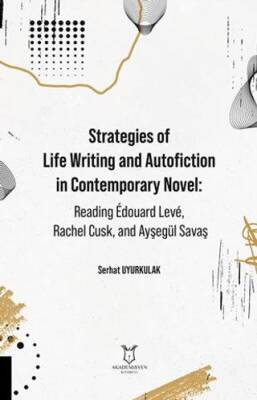 Strategies of Life Writing and Autofiction in Contemporary Novel: Reading Édouard Levé, Rachel Cusk, and Ayşegül Savaş - 1